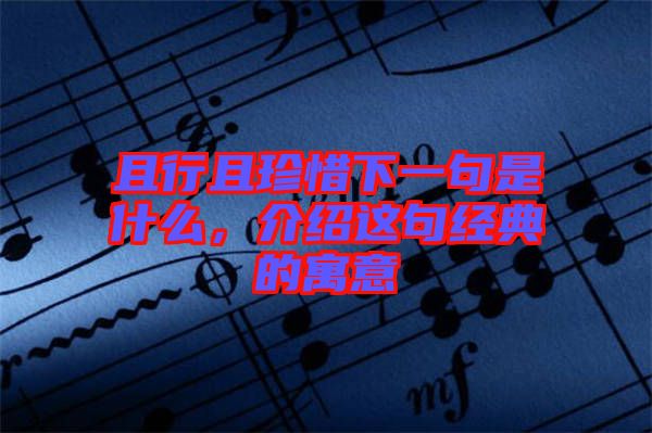 且行且珍惜下一句是什么，介紹這句經(jīng)典的寓意