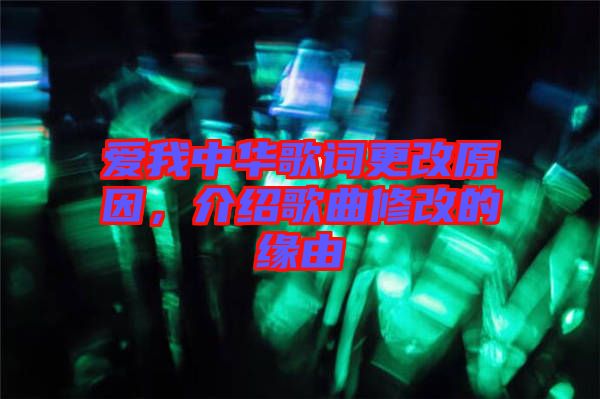 愛(ài)我中華歌詞更改原因，介紹歌曲修改的緣由