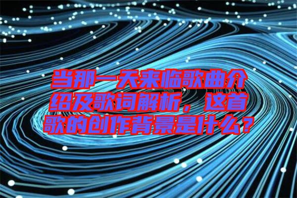 當(dāng)那一天來(lái)臨歌曲介紹及歌詞解析，這首歌的創(chuàng)作背景是什么？