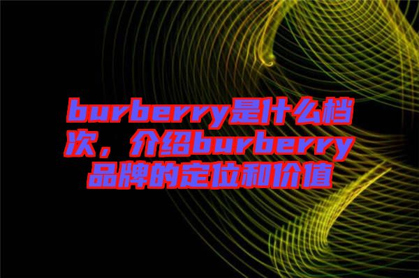 burberry是什么檔次，介紹burberry品牌的定位和價值