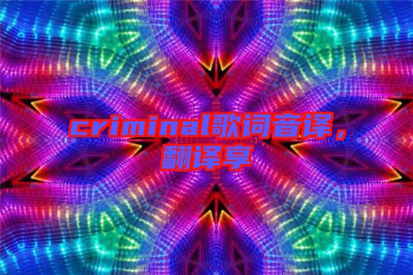 criminal歌詞音譯，翻譯享
