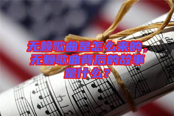 無賴歌曲是怎么來的，無賴歌曲背后的故事是什么？