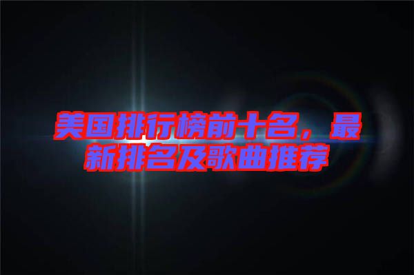 美國(guó)排行榜前十名，最新排名及歌曲推薦