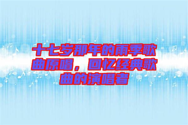十七歲那年的雨季歌曲原唱，回憶經(jīng)典歌曲的演唱者