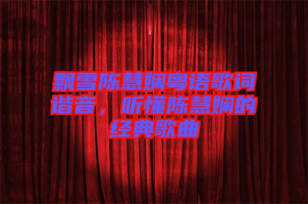 飄雪陳慧嫻粵語歌詞諧音，聽懂陳慧嫻的經(jīng)典歌曲
