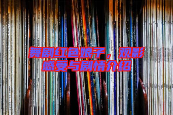 舞劇紅色娘子，觀影感受與劇情介紹