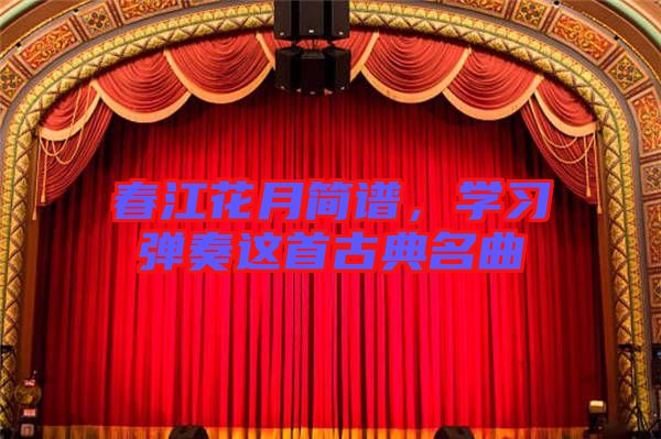 春江花月簡譜，學(xué)習(xí)彈奏這首古典名曲