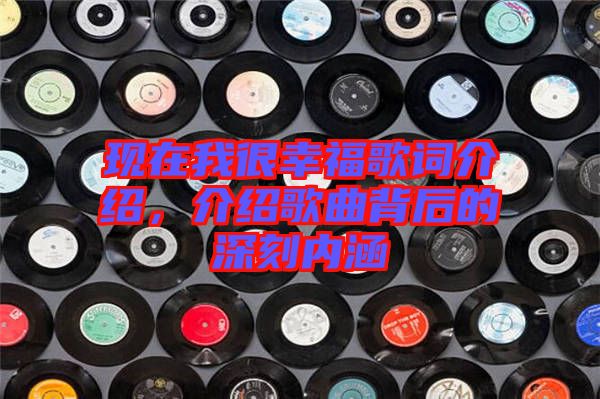 現(xiàn)在我很幸福歌詞介紹，介紹歌曲背后的深刻內(nèi)涵