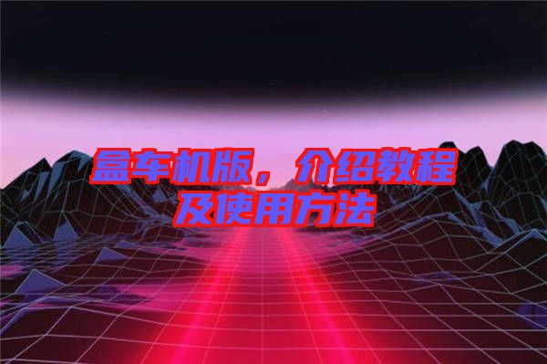 盒車機(jī)版，介紹教程及使用方法