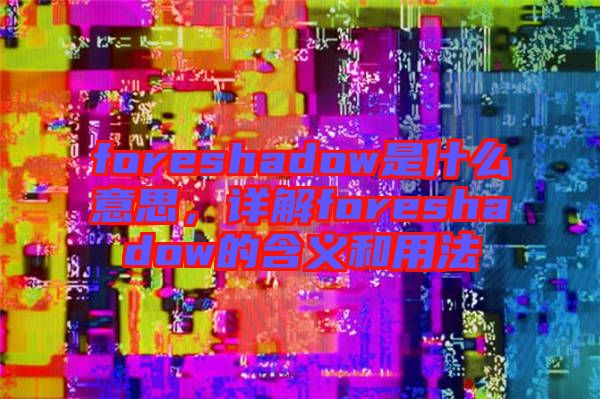 foreshadow是什么意思，詳解foreshadow的含義和用法