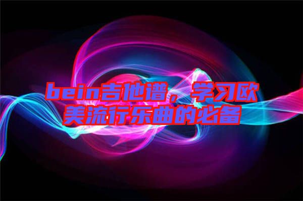 bein吉他譜，學(xué)習(xí)歐美流行樂曲的必備