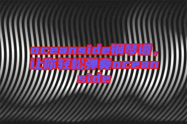 oceanside鋼琴譜，讓你輕松彈奏oceanside