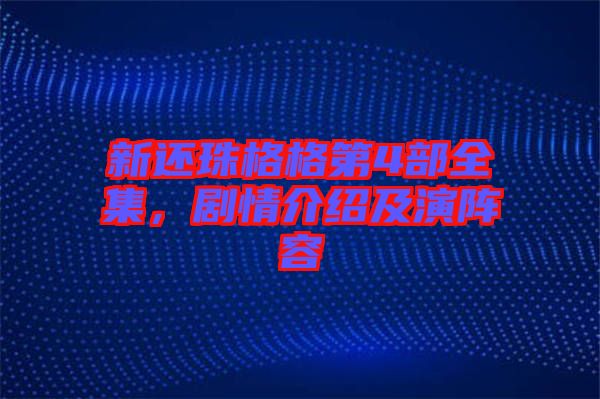 新還珠格格第4部全集，劇情介紹及演陣容