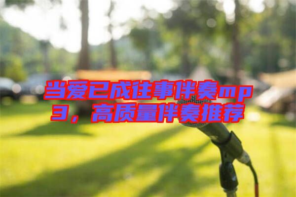 當愛已成往事伴奏mp3，高質(zhì)量伴奏推薦