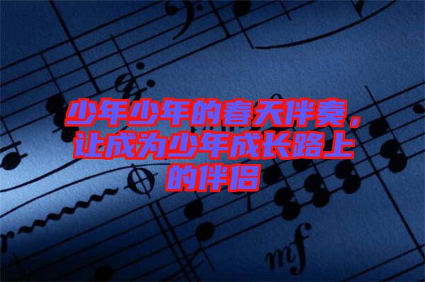 少年少年的春天伴奏，讓成為少年成長(zhǎng)路上的伴侶