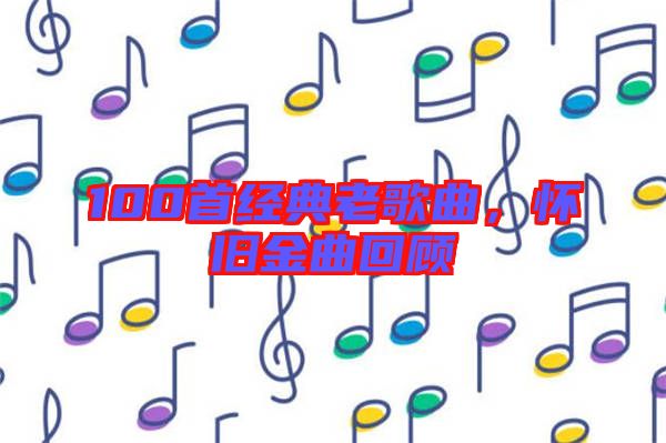 100首經(jīng)典老歌曲，懷舊金曲回顧