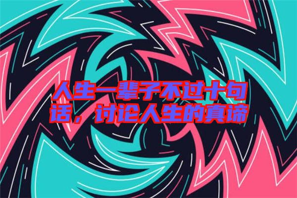 人生一輩子不過十句話，討論人生的真諦