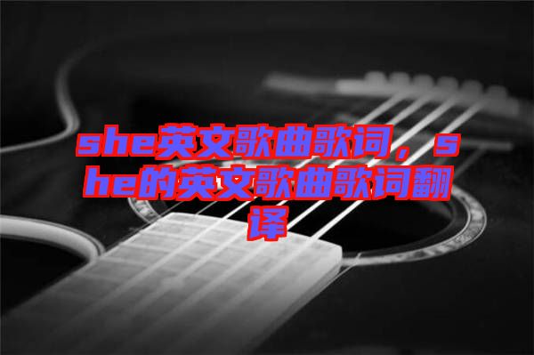 she英文歌曲歌詞，she的英文歌曲歌詞翻譯