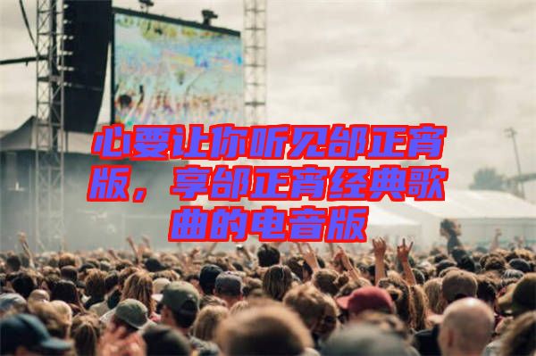 心要讓你聽見邰正宵版，享邰正宵經(jīng)典歌曲的電音版