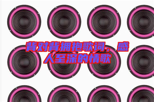 背對背擁抱歌詞，感人至深的情歌