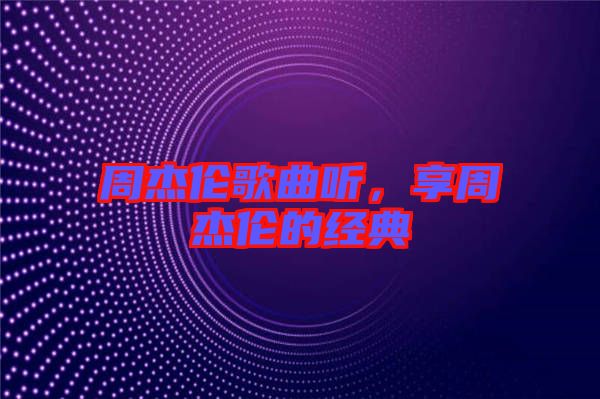 周杰倫歌曲聽，享周杰倫的經典