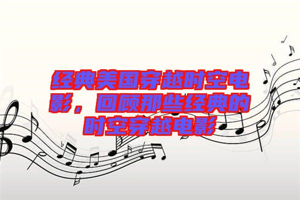 經(jīng)典美國穿越時空電影，回顧那些經(jīng)典的時空穿越電影