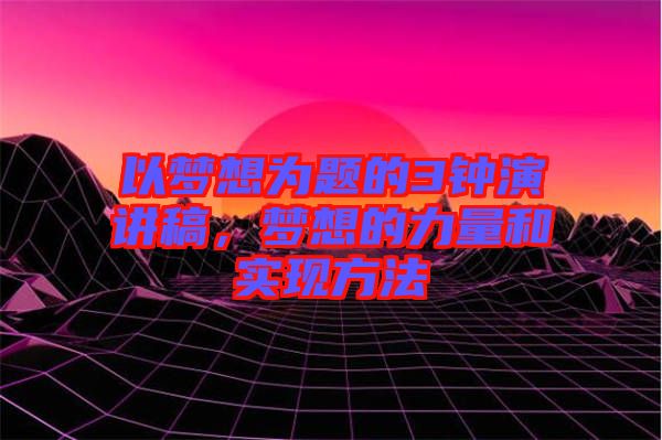 以夢想為題的3鐘演講稿，夢想的力量和實現(xiàn)方法