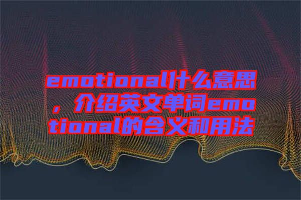 emotional什么意思，介紹英文單詞emotional的含義和用法