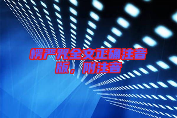 楞嚴(yán)咒全文正確注音版，附注音