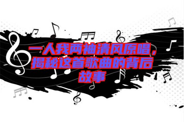 一人我兩袖清風原唱，揭秘這首歌曲的背后故事