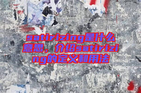 satirizing是什么意思，介紹satirizing的定義和用法