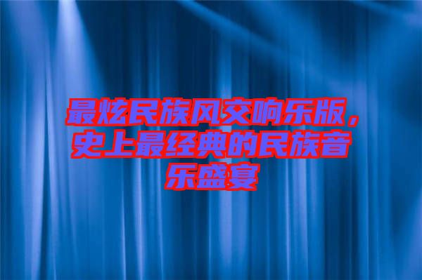 最炫民族風交響樂版，史上最經(jīng)典的民族音樂盛宴