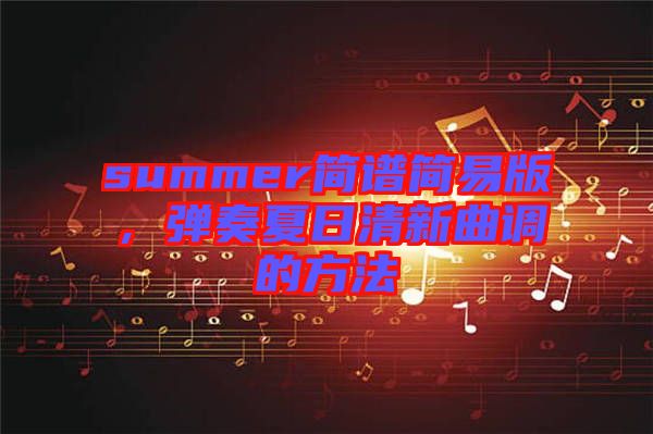 summer簡譜簡易版，彈奏夏日清新曲調(diào)的方法