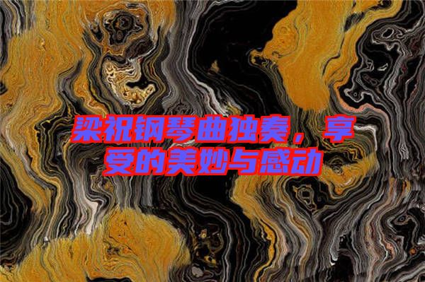 梁祝鋼琴曲獨奏，享受的美妙與感動
