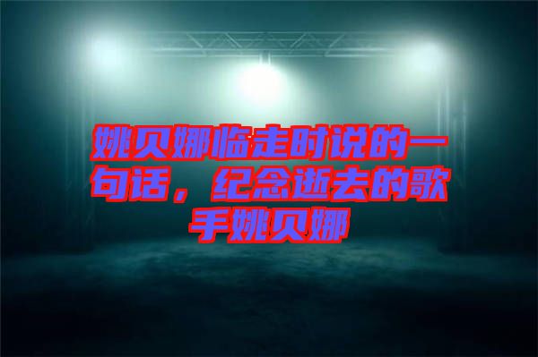 姚貝娜臨走時說的一句話，紀念逝去的歌手姚貝娜