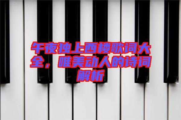 午夜獨(dú)上西樓歌詞大全，唯美動(dòng)人的詩(shī)詞解析