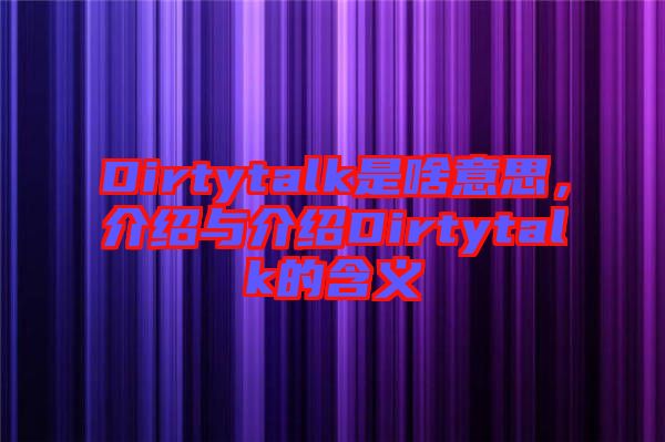 Dirtytalk是啥意思，介紹與介紹Dirtytalk的含義