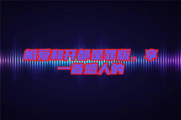 相愛和開都是罪版，享一首感人的