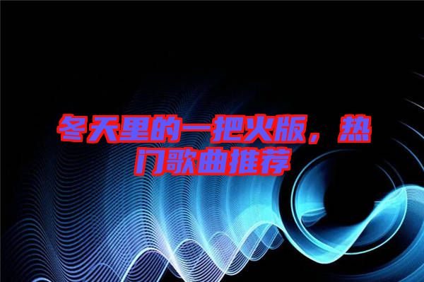 冬天里的一把火版，熱門歌曲推薦