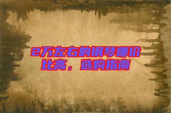 2萬左右的鋼琴哪價(jià)比高，選購指南