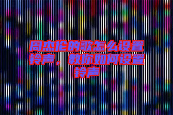 周杰倫的歌怎么設(shè)置鈴聲，教你如何設(shè)置鈴聲