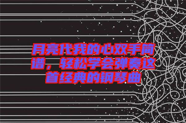 月亮代我的心雙手簡譜，輕松學會彈奏這首經(jīng)典的鋼琴曲