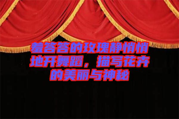 羞答答的玫瑰靜悄悄地開舞蹈，描寫花卉的美麗與神秘