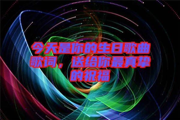 今天是你的生日歌曲歌詞，送給你最真摯的祝福