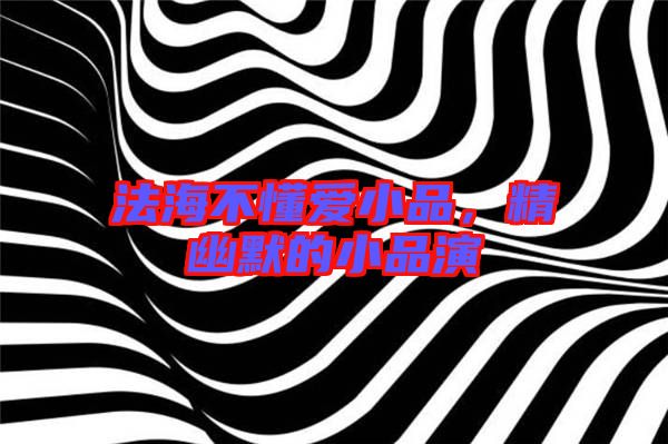 法海不懂愛小品，精幽默的小品演