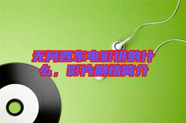 無(wú)問(wèn)西東電影講的什么，影片劇情簡(jiǎn)介
