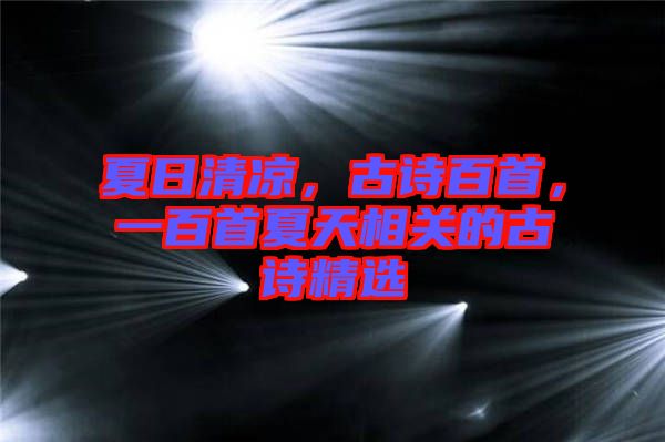 夏日清涼，古詩(shī)百首，一百首夏天相關(guān)的古詩(shī)精選