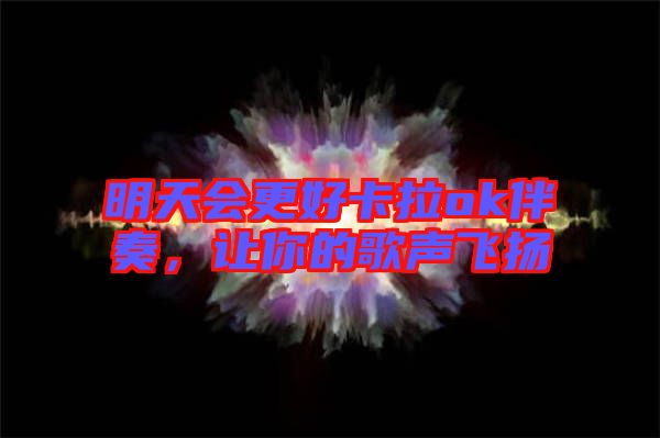 明天會(huì)更好卡拉ok伴奏，讓你的歌聲飛揚(yáng)