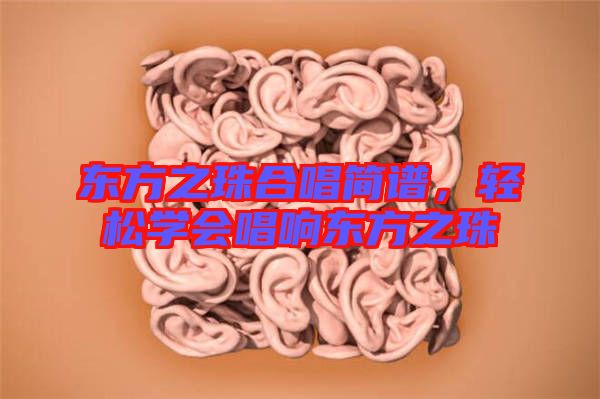 東方之珠合唱簡(jiǎn)譜，輕松學(xué)會(huì)唱響東方之珠