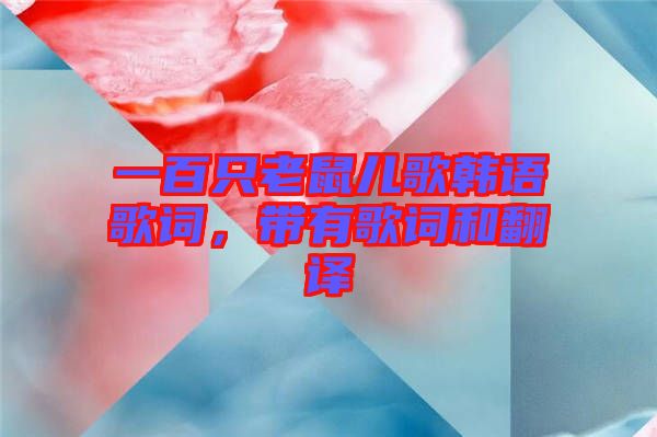 一百只老鼠兒歌韓語(yǔ)歌詞，帶有歌詞和翻譯